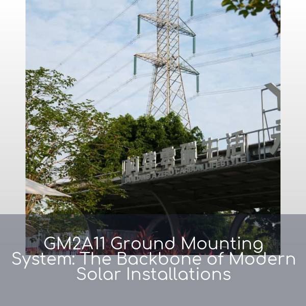 GM2A11 Ground Mounting System: The Backbone of Modern Solar Installations